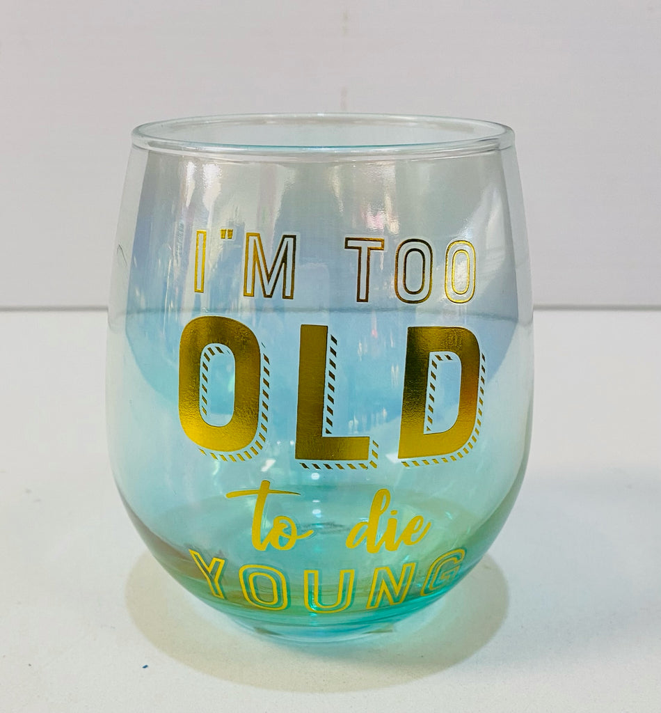 I'm too old to die young stemless wine glass